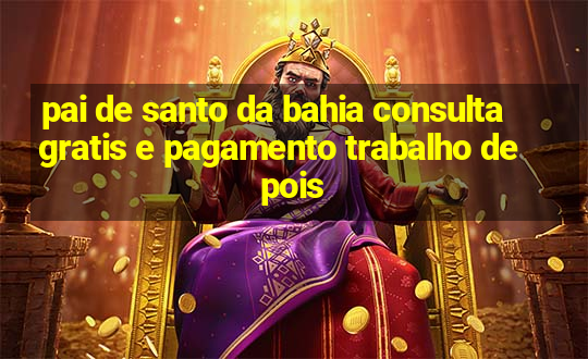 pai de santo da bahia consulta gratis e pagamento trabalho depois