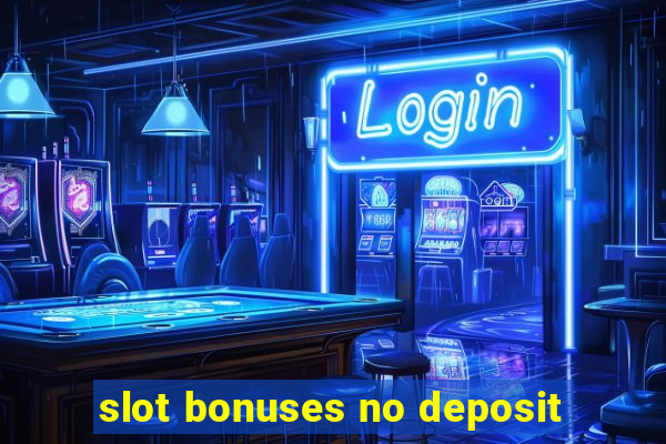 slot bonuses no deposit