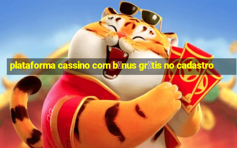 plataforma cassino com b么nus gr谩tis no cadastro