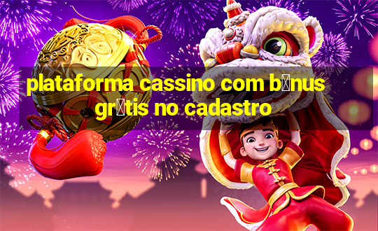 plataforma cassino com b么nus gr谩tis no cadastro