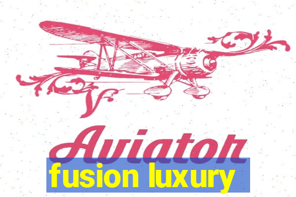 fusion luxury