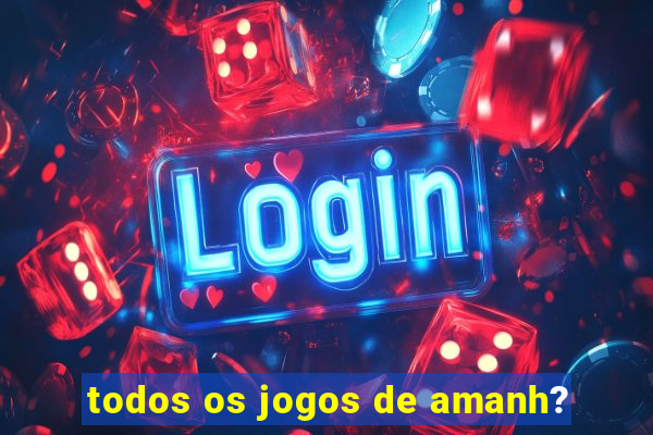 todos os jogos de amanh?