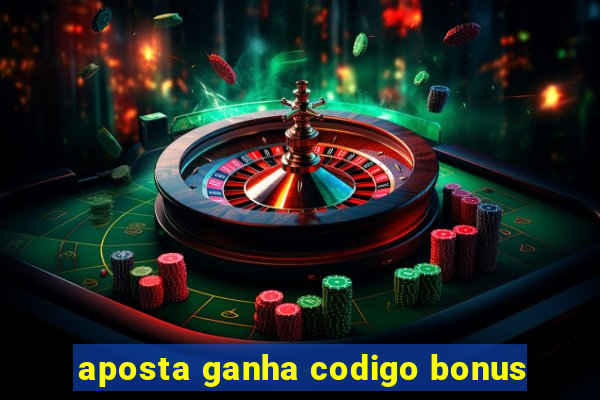 aposta ganha codigo bonus