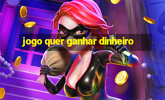 jogo quer ganhar dinheiro