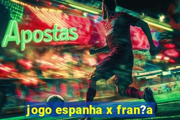 jogo espanha x fran?a