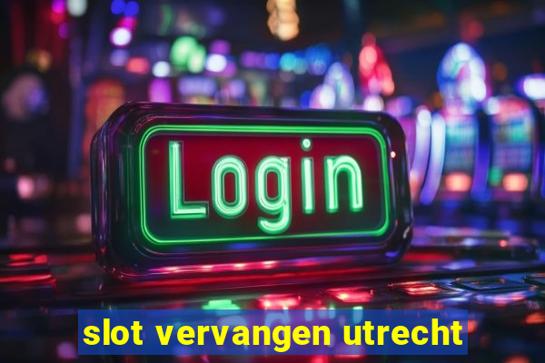 slot vervangen utrecht