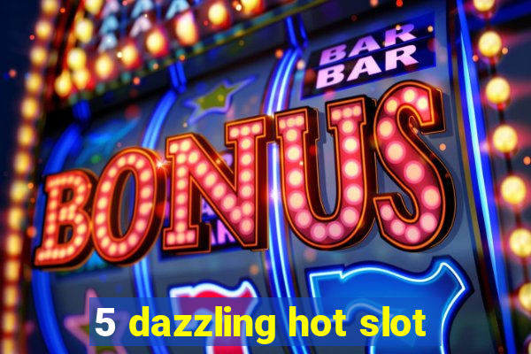 5 dazzling hot slot