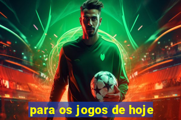 para os jogos de hoje