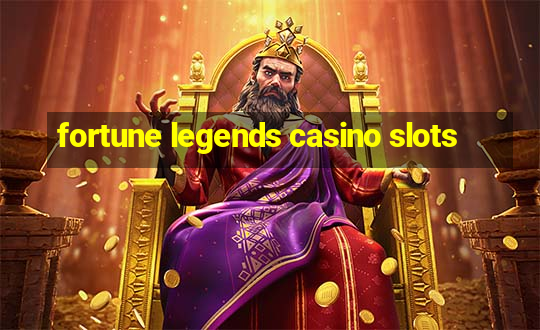 fortune legends casino slots