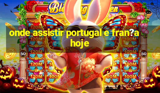 onde assistir portugal e fran?a hoje