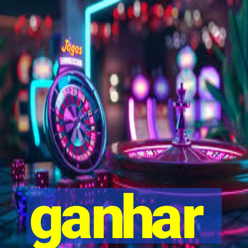 ganhar