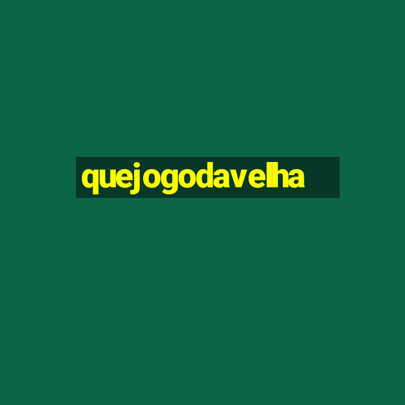 quejogodavelha