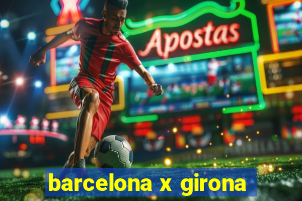 barcelona x girona