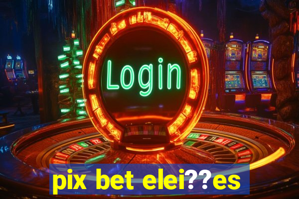 pix bet elei??es