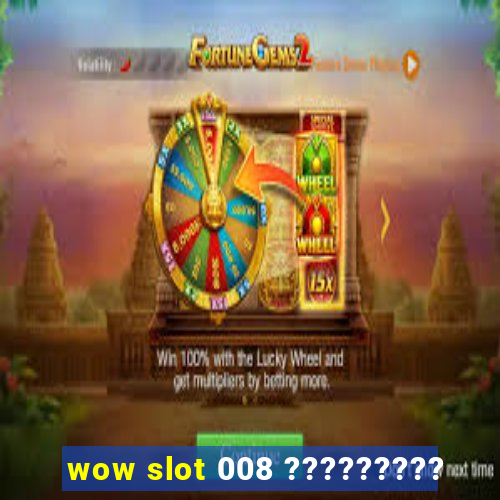 wow slot 008 ?????????