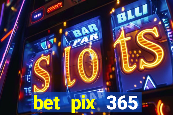 bet pix 365 b么nus cadastro