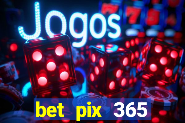 bet pix 365 b么nus cadastro