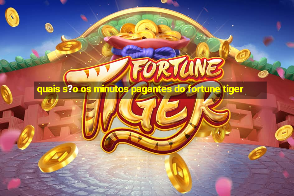 quais s?o os minutos pagantes do fortune tiger