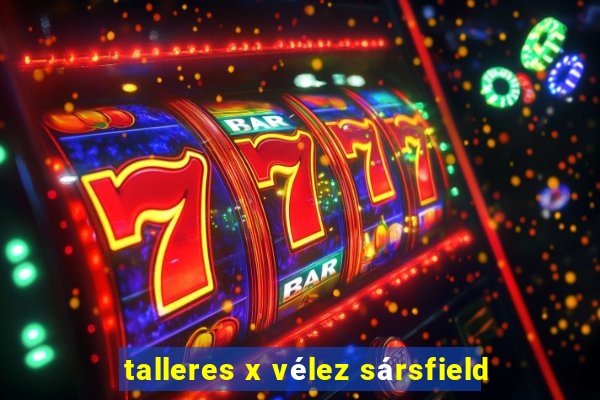 talleres x vélez sársfield