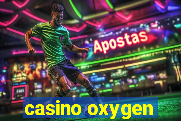 casino oxygen