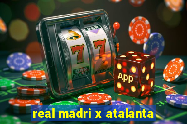 real madri x atalanta