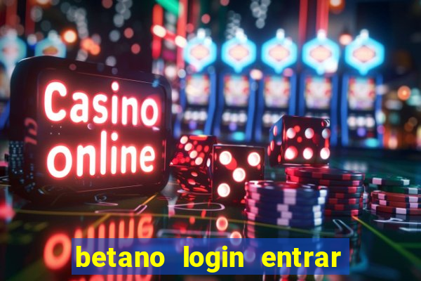 betano login entrar na minha conta agora site login