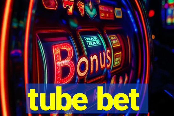 tube bet