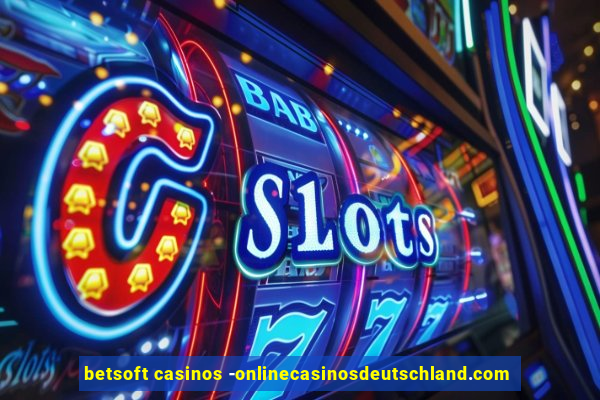 betsoft casinos -onlinecasinosdeutschland.com