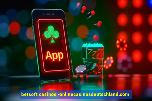 betsoft casinos -onlinecasinosdeutschland.com