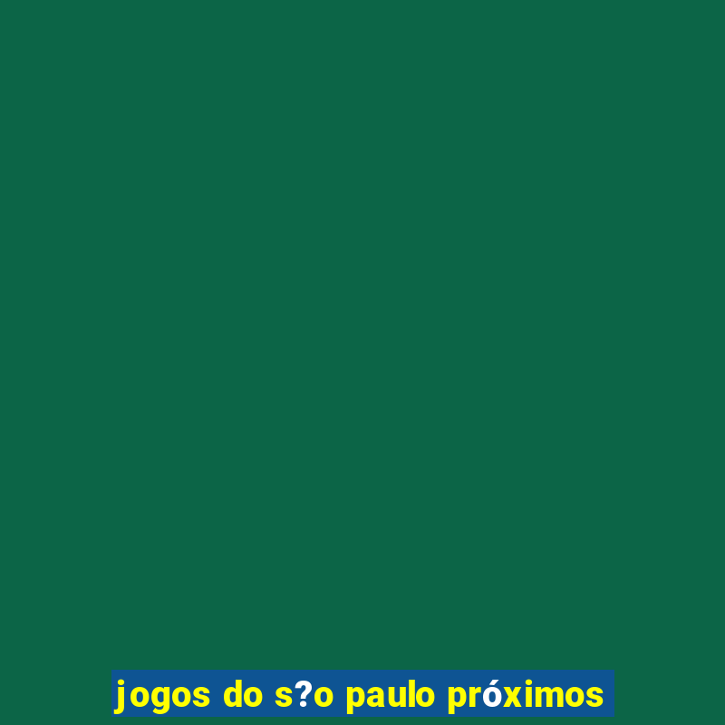 jogos do s?o paulo próximos