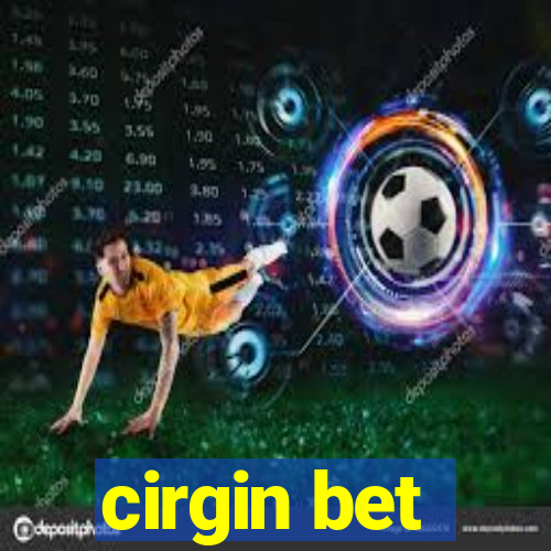 cirgin bet