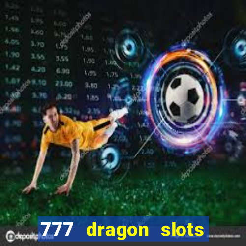 777 dragon slots casino games