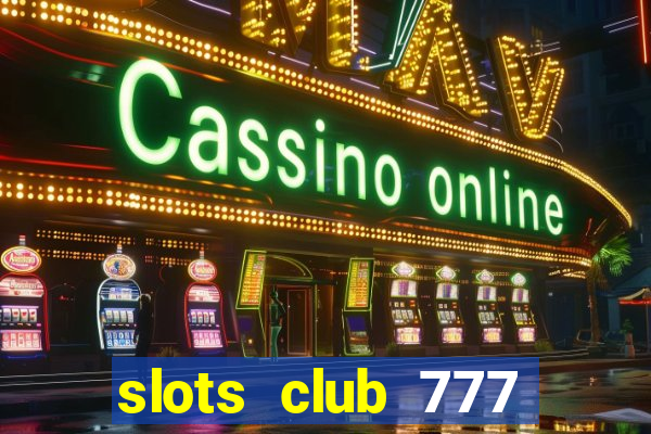 slots club 777 paga mesmo