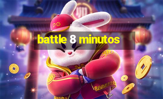 battle 8 minutos