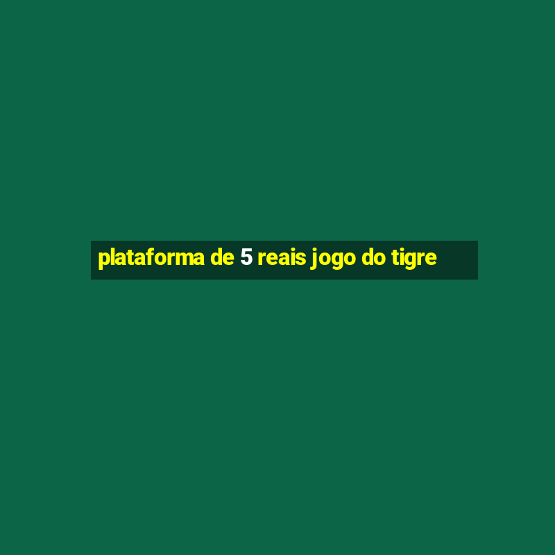 plataforma de 5 reais jogo do tigre