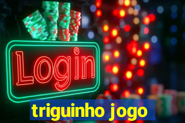 triguinho jogo