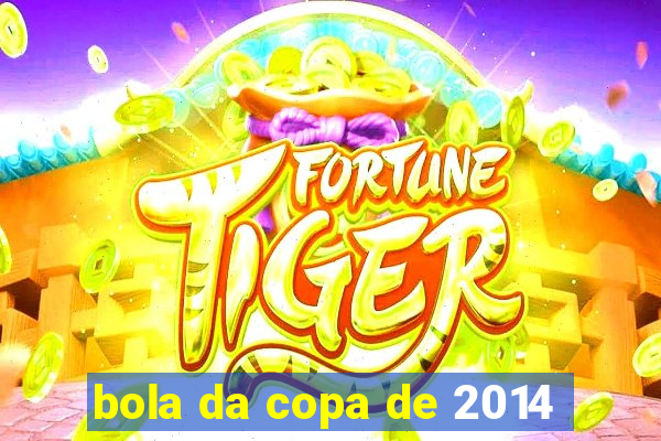 bola da copa de 2014