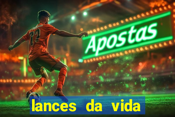 lances da vida onde assistir