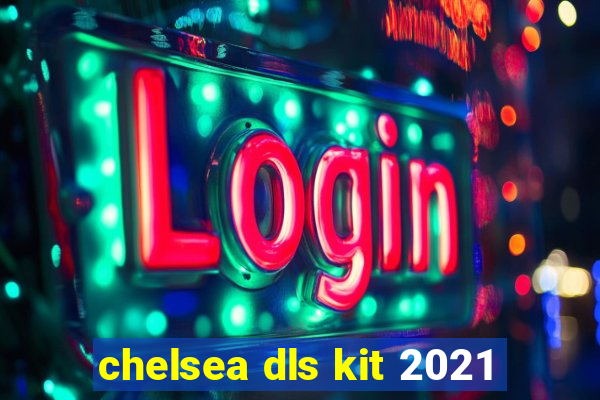 chelsea dls kit 2021