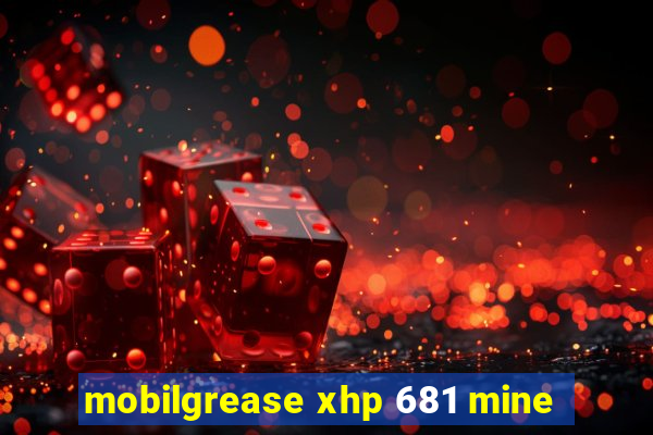 mobilgrease xhp 681 mine