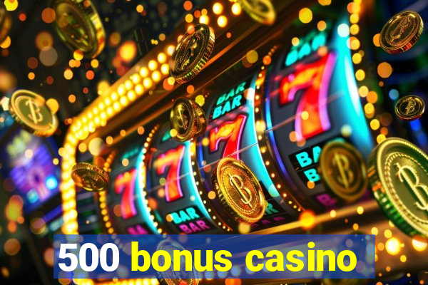 500 bonus casino