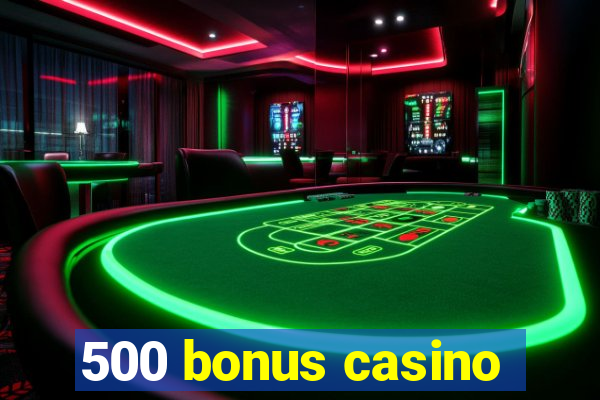 500 bonus casino