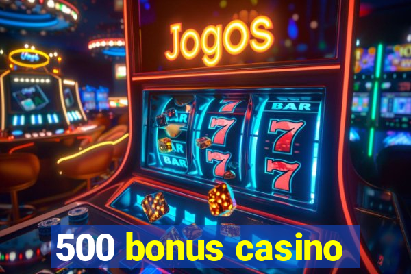 500 bonus casino