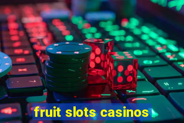 fruit slots casinos