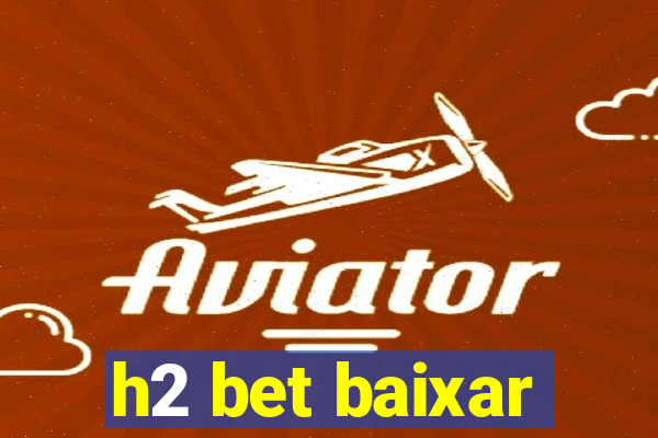 h2 bet baixar