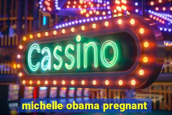 michelle obama pregnant