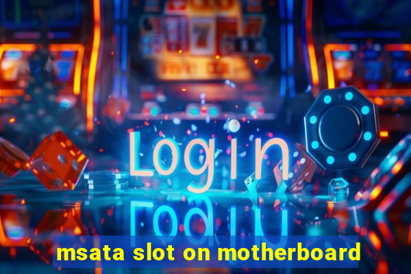 msata slot on motherboard