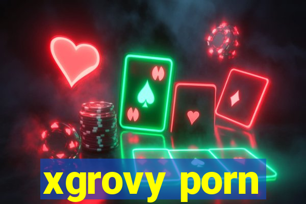 xgrovy porn