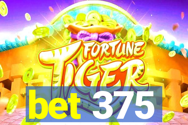 bet 375