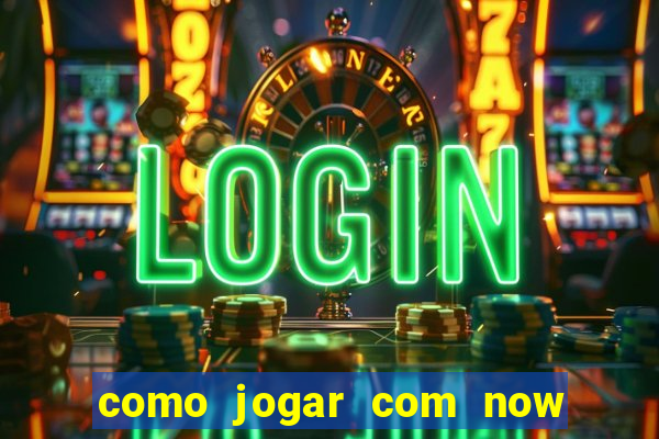 como jogar com now no big win